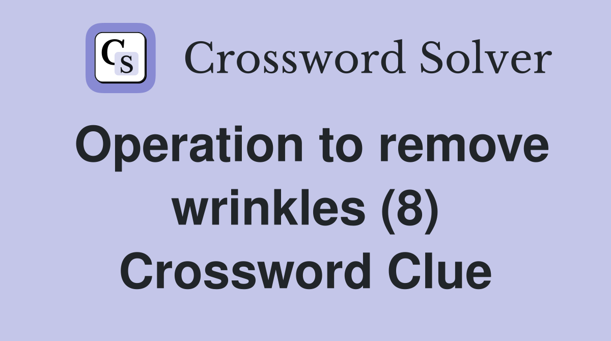 Operation to remove wrinkles 8 Crossword Clue Answers